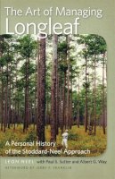 Neel, Leon, Sutter, Paul S., Way, Albert G. - The Art of Managing Longleaf: A Personal History of the Stoddard-Neel Approach (Wormsloe Foundation Series) - 9780820344133 - V9780820344133