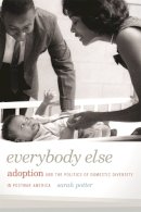 Sarah Potter - Everybody Else: Adoption and the Politics of Domestic Diversity in Postwar America - 9780820344164 - V9780820344164