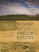 Dave Southall - Mound Sites of the Ancient South: A Guide to the Mississippian Chiefdoms - 9780820344980 - V9780820344980