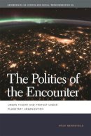 Andy Merrifield - The Politics of the Encounter: Urban Theory and Protest under Planetary Urbanization (Geographies of Justice and Social Transformation Ser.) - 9780820345291 - V9780820345291