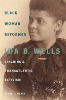 Sarah Silkey - Black Woman Reformer: Ida B. Wells, Lynching, and Transatlantic Activism - 9780820345574 - V9780820345574