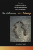 Keith Cartwright - Sacral Grooves, Limbo Gateways: Travels in Deep Southern Time, Circum-Caribbean Space, Afro-creole Authority (The New Southern Studies) - 9780820345994 - V9780820345994