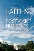 David L. Holmes - The Faiths of the Postwar Presidents: From Truman to Obama (George H. Shriver Lecture Series in Religion in American History) - 9780820346809 - V9780820346809