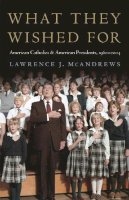 Lawrence McAndrews - What They Wished For: American Catholics and American Presidents, 1960-2004 - 9780820346830 - V9780820346830