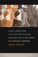 Barbara McCaskill - Love, Liberation, and Escaping Slavery: William and Ellen Craft in Cultural Memory (A Sarah Mills Hodge Fund Publication) - 9780820347240 - V9780820347240