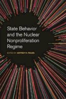 Jeffrey R. Fields (Ed.) - State Behavior and the Nuclear Nonproliferation Regime (Studies in Security and International Affairs) - 9780820347295 - V9780820347295
