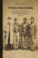 Andrew Diemer - The Politics of Black Citizenship: Free African Americans in the Mid-Atlantic Borderland, 1817-1863 (Race in the Atlantic World, 1700-1900 Ser.) - 9780820349374 - V9780820349374