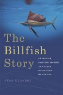 Stan Ulanski - The Billfish Story: Swordfish, Sailfish, Marlin, and Other Gladiators of the Sea (Wormsloe Foundation Nature Book Ser.) - 9780820349756 - V9780820349756