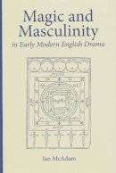 McAdam - Magic and Masculinity in Early Modern English Drama - 9780820704241 - V9780820704241