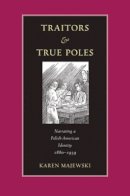 Karen Majewski - Traitors and True Poles: Narrating a Polish-American Identity, 1880–1939 - 9780821414705 - V9780821414705