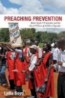 Lydia Boyd - Preaching Prevention: Born-Again Christianity and the Moral Politics of AIDS in Uganda - 9780821421703 - V9780821421703