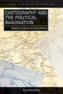 Julie Macarthur - Cartography and the Political Imagination: Mapping Community in Colonial Kenya - 9780821422106 - V9780821422106