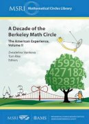 Zvezdelina Stankova (Ed.) - A Decade of the Berkeley Math Circle: The American Experience (MSRI Mathematical Circles Library) - 9780821849125 - V9780821849125