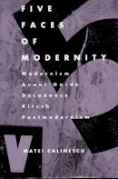 Matei Calinescu - Five Faces of Modernity - 9780822307679 - V9780822307679