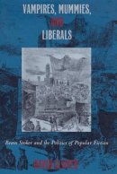 David Glover - Vampires, Mummies and Liberals: Bram Stoker and the Politics of Popular Fiction - 9780822317982 - V9780822317982