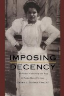 Eileen J. Suárez Findlay - Imposing Decency: The Politics of Sexuality and Race in Puerto Rico, 1870–1920 - 9780822323969 - V9780822323969