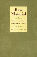 Erin O´connor - Raw Material: Producing Pathology in Victorian Culture - 9780822326168 - V9780822326168