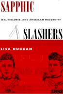 Lisa Duggan - Sapphic Slashers: Sex, Violence, and American Modernity - 9780822326175 - V9780822326175
