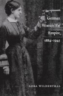 Lora Wildenthal - German Women for Empire, 1884-1945 - 9780822328193 - V9780822328193