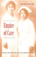 Catherine Ceniza Choy - Empire of Care: Nursing and Migration in Filipino American History - 9780822330899 - V9780822330899