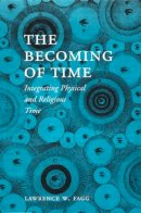 Lawrence W. Fagg - The Becoming of Time: Integrating Physical and Religious Time - 9780822331445 - V9780822331445