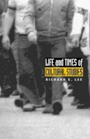 Richard E. Lee - Life and Times of Cultural Studies: The Politics and Transformation of the Structures of Knowledge - 9780822331735 - V9780822331735