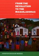 Jennifer Bickham Mendez - From the Revolution to the Maquiladoras: Gender, Labor, and Globalization in Nicaragua - 9780822335658 - V9780822335658