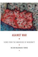 Nelson Maldonado-Torres - Against War: Views from the Underside of Modernity - 9780822341703 - V9780822341703