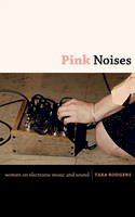 Tara Rodgers - Pink Noises: Women on Electronic Music and Sound - 9780822346739 - V9780822346739