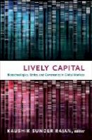 Kaushik Sunder Rajan (Ed.) - Lively Capital: Biotechnologies, Ethics, and Governance in Global Markets - 9780822348313 - V9780822348313