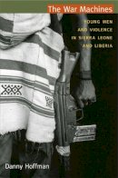 Danny Hoffman - The War Machines: Young Men and Violence in Sierra Leone and Liberia - 9780822350774 - V9780822350774