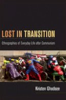Kristen Ghodsee - Lost in Transition: Ethnographies of Everyday Life after Communism - 9780822351023 - V9780822351023