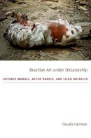 Claudia Calirman - Brazilian Art under Dictatorship: Antonio Manuel, Artur Barrio, and Cildo Meireles - 9780822351535 - V9780822351535