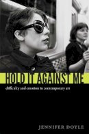 Jennifer Doyle - Hold It Against Me: Difficulty and Emotion in Contemporary Art - 9780822353133 - V9780822353133