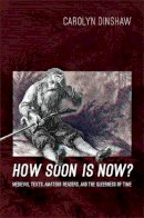 Carolyn Dinshaw - How Soon Is Now?: Medieval Texts, Amateur Readers, and the Queerness of Time - 9780822353676 - V9780822353676