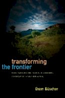 Bram Büscher - Transforming the Frontier: Peace Parks and the Politics of Neoliberal Conservation in Southern Africa - 9780822354208 - V9780822354208