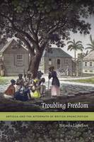 Natasha Lightfoot - Troubling Freedom: Antigua and the Aftermath of British Emancipation - 9780822360070 - V9780822360070