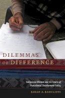 Sarah A. Radcliffe - Dilemmas of Difference: Indigenous Women and the Limits of Postcolonial Development Policy - 9780822360100 - V9780822360100
