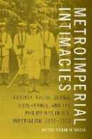 Victor Román Mendoza - Metroimperial Intimacies: Fantasy, Racial-Sexual Governance, and the Philippines in U.S. Imperialism, 1899-1913 - 9780822360346 - V9780822360346