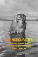 Neel Ahuja - Bioinsecurities: Disease Interventions, Empire, and the Government of Species - 9780822360636 - V9780822360636
