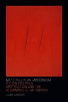 Jaleh Mansoor - Marshall Plan Modernism: Italian Postwar Abstraction and the Beginnings of Autonomia - 9780822362609 - V9780822362609