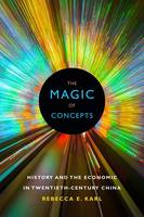 Rebecca E. Karl - The Magic of Concepts: History and the Economic in Twentieth-Century China - 9780822363217 - V9780822363217