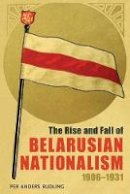 Per Anders Rudling - The Rise and Fall of Belarusian Nationalism, 19061931 (Pitt Russian East European) - 9780822963080 - V9780822963080