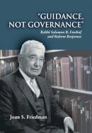 Joan S. Friedman - Guidance, Not Governance: Rabbi Solomon B. Freehof and Reform Responsa (Monographs of the Hebrew Union College) - 9780822963219 - V9780822963219