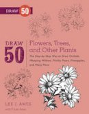 Lee J. Ames - Draw 50 Flowers, Trees, and Other Plants: The Step-by-Step Way to Draw Orchids, Weeping Willows, Prickly Pears, Pineapples, and Many More... - 9780823085798 - V9780823085798
