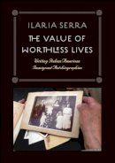 Ilaria Serra - The Value of Worthless Lives: Writing Italian American Immigrant Autobiographies - 9780823226016 - V9780823226016