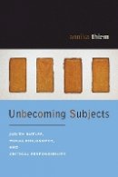 Annika Thiem - Unbecoming Subjects: Judith Butler, Moral Philosophy, and Critical Responsibility - 9780823228997 - V9780823228997