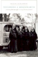 Margaret M. McGuinness - Neighbors and Missionaries: A History of the Sisters of Our Lady of Christian Doctrine - 9780823239870 - V9780823239870