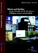 Michael Naas - Miracle and Machine: Jacques Derrida and the Two Sources of Religion, Science, and the Media - 9780823239986 - V9780823239986