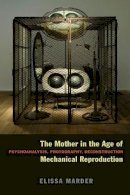 Elissa Marder - The Mother in the Age of Mechanical Reproduction: Psychoanalysis, Photography, Deconstruction - 9780823240562 - V9780823240562